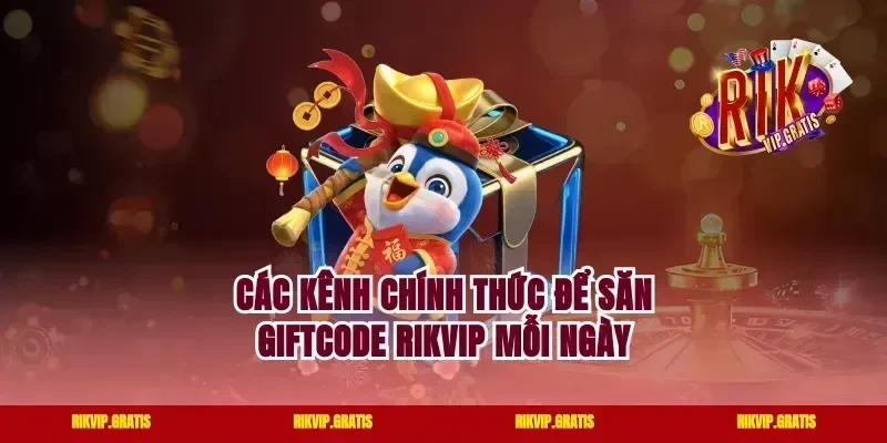 Các Kênh Chính Thức Để Săn Giftcode Rikvip Mỗi Ngày