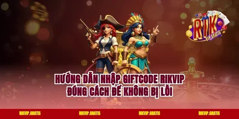 Hướng Dẫn Nhập Giftcode Rikvip Đúng Cách Để Không Bị Lỗi