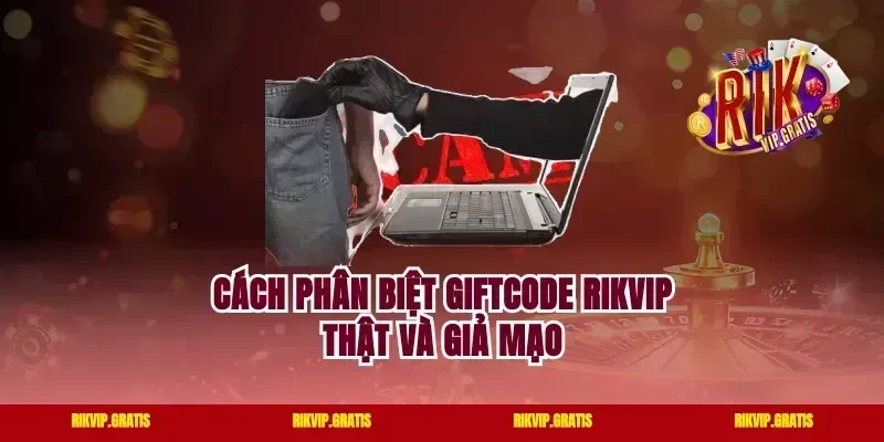 Cách Phân Biệt Giftcode Rikvip Thật Và Giả Mạo