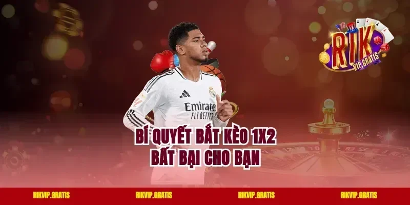 Bí quyết bắt kèo 1X2 bất bại cho bạn