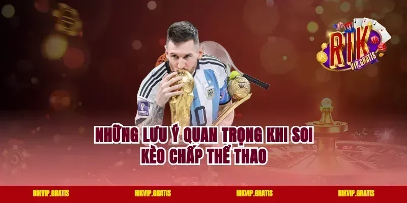 Những lưu ý quan trọng khi soi kèo Chấp thể thao