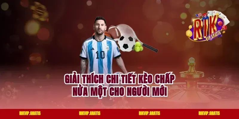 Giải thích chi tiết kèo chấp nửa một cho người mới