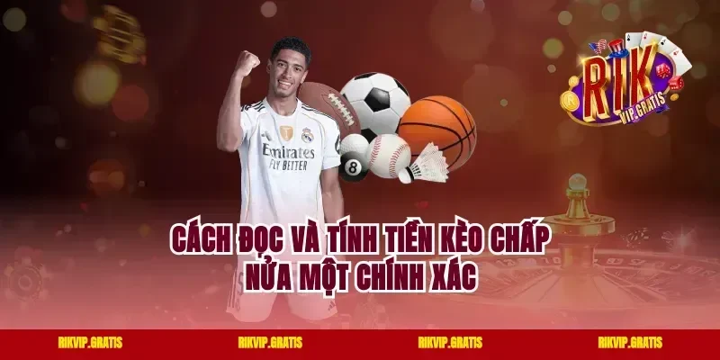 Cách đọc và tính tiền kèo chấp nửa một chính xác
