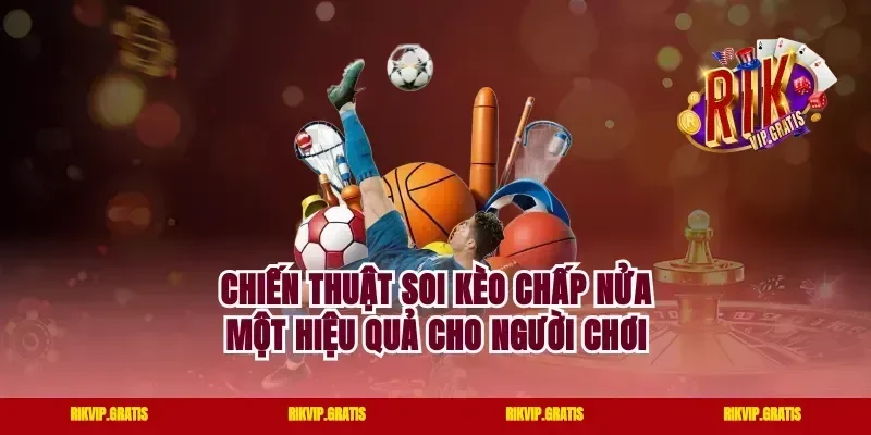 Chiến thuật soi kèo chấp nửa một hiệu quả cho người chơi