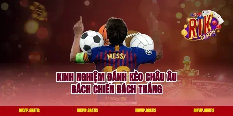 Kinh nghiệm đánh kèo Châu Âu bách chiến bách thắng