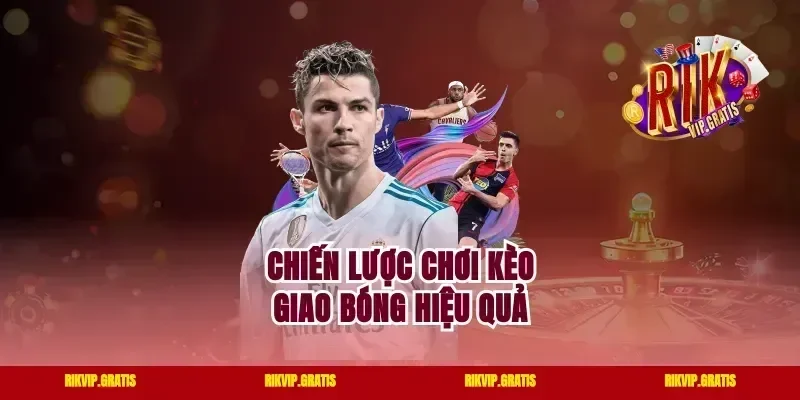 Chiến lược chơi kèo giao bóng hiệu quả