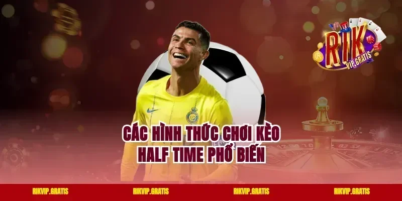 Các hình thức chơi kèo half time phổ biến