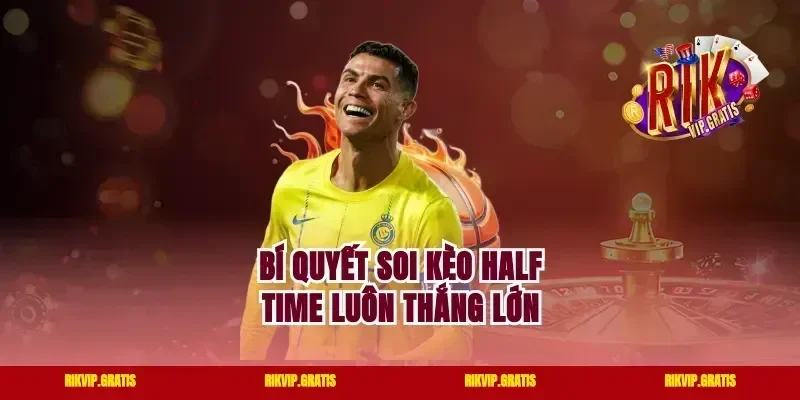 Bí quyết soi kèo half time luôn thắng lớn