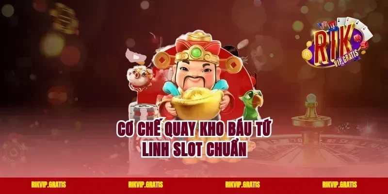 Cơ chế quay kho báu tứ linh slot chuẩn