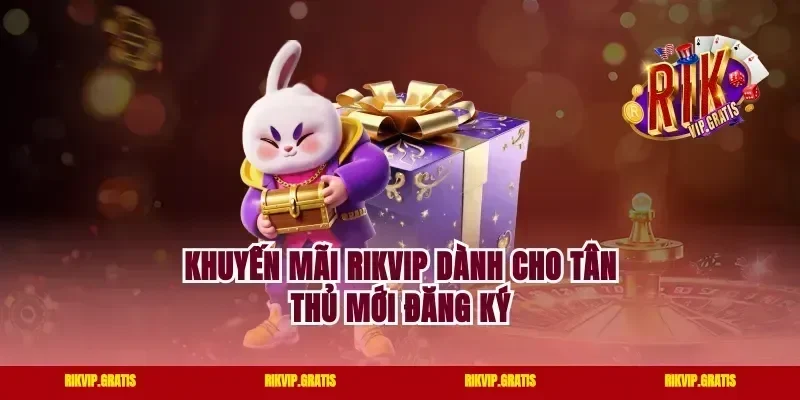 Khuyến mãi Rikvip dành cho tân thủ mới đăng ký