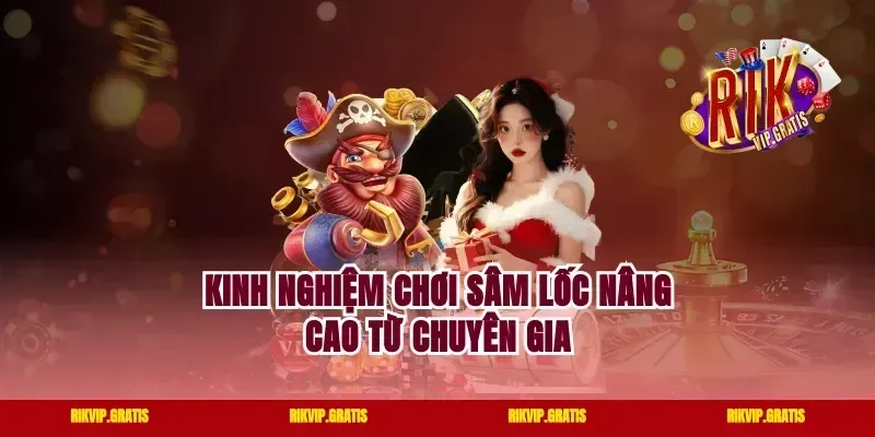 Kinh nghiệm chơi sâm lốc nâng cao từ chuyên gia