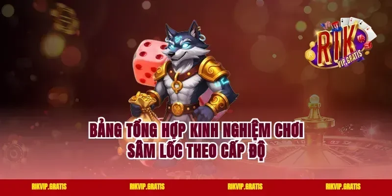 Bảng tổng hợp kinh nghiệm chơi sâm lốc theo cấp độ