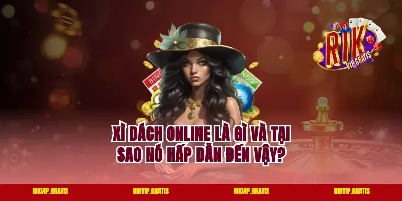 Xì Dách Online Là Gì Và Tại Sao Nó Hấp Dẫn Đến Vậy?
