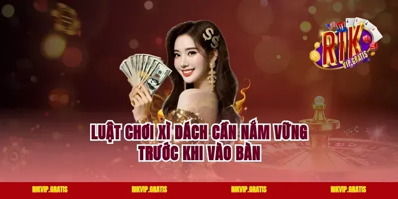 Luật Chơi Xì Dách Cần Nắm Vững Trước Khi Vào Bàn