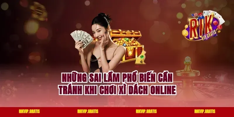 Những Sai Lầm Phổ Biến Cần Tránh Khi Chơi Xì Dách Online