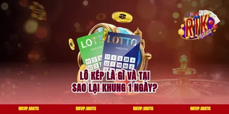 Lô Kép Là Gì Và Tại Sao Lại Khung 1 Ngày?