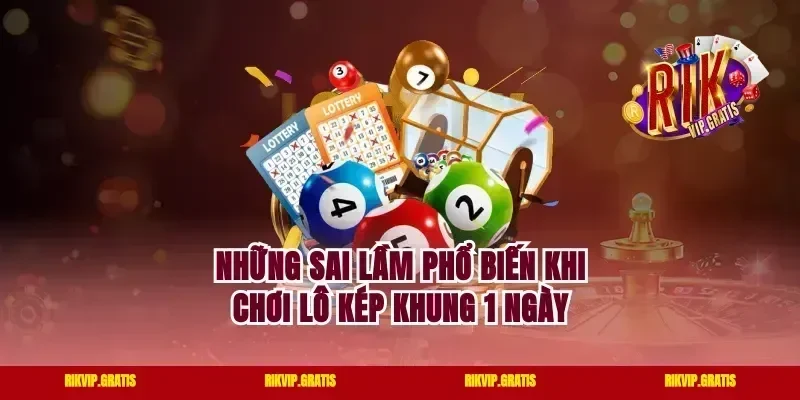 Những Sai Lầm Phổ Biến Khi Chơi Lô Kép Khung 1 Ngày