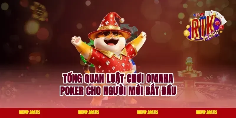 Tổng quan luật chơi omaha poker cho người mới bắt đầu
