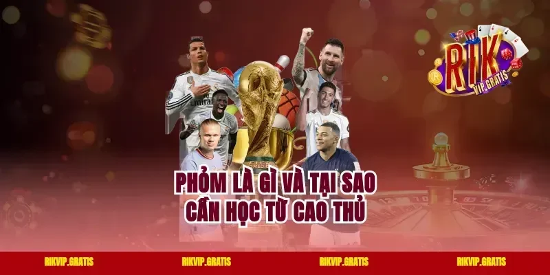 Phỏm Là Gì Và Tại Sao Cần Học Từ Cao Thủ