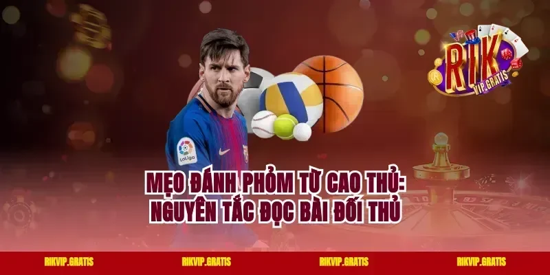 Mẹo Đánh Phỏm Từ Cao Thủ: Nguyên Tắc Đọc Bài Đối Thủ