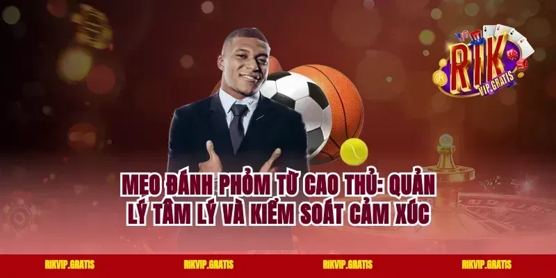 Mẹo Đánh Phỏm Từ Cao Thủ: Quản Lý Tâm Lý Và Kiểm Soát Cảm Xúc