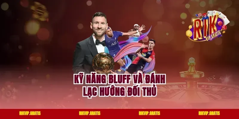 Kỹ Năng Bluff Và Đánh Lạc Hướng Đối Thủ