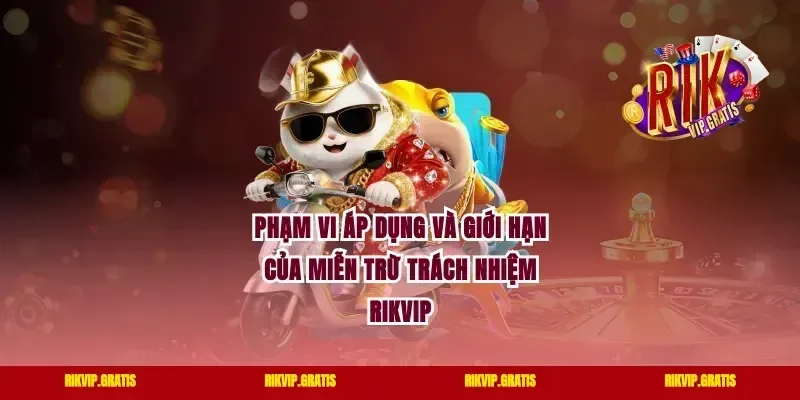 Phạm vi áp dụng và giới hạn của miễn trừ trách nhiệm rikvip