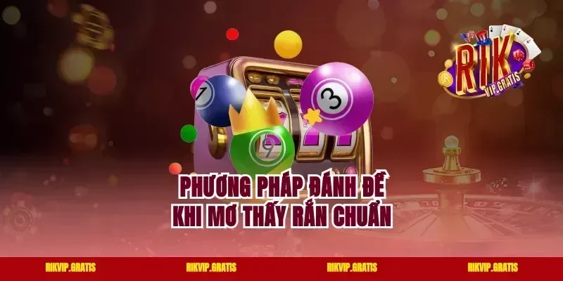 Phương pháp đánh đề khi mơ thấy rắn chuẩn