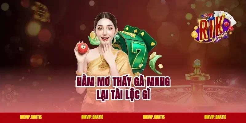 Nằm mơ thấy gà mang lại tài lộc gì