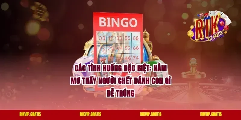 Các tình huống đặc biệt: Nằm mơ thấy người chết đánh con gì dễ trúng