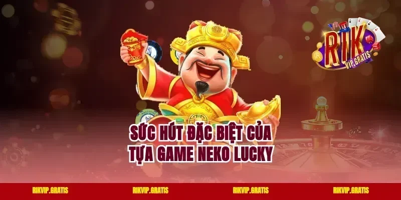 Sức hút đặc biệt của tựa game neko lucky