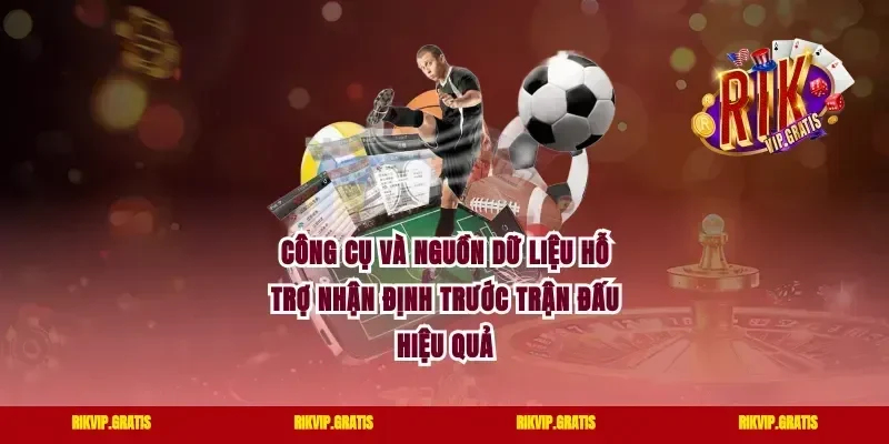 Công Cụ Và Nguồn Dữ Liệu Hỗ Trợ Nhận Định Trước Trận Đấu Hiệu Quả
