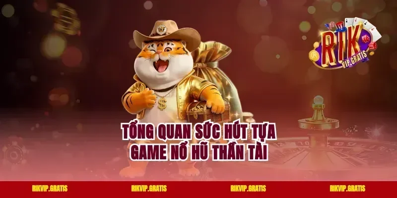 Tổng quan sức hút tựa game nổ hũ Thần Tài