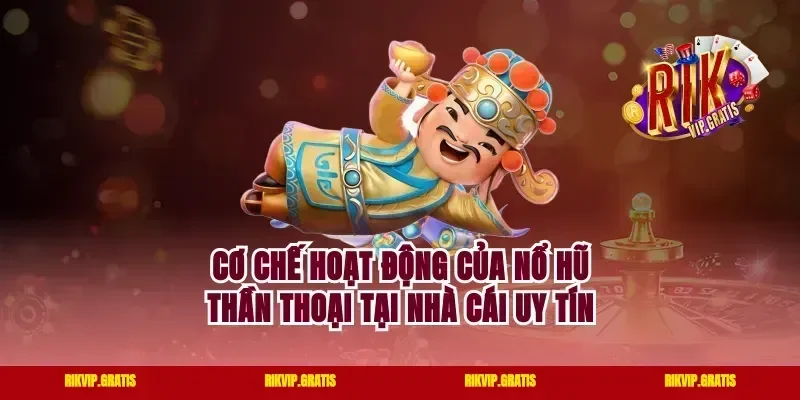 Cơ chế hoạt động của nổ hũ thần thoại tại nhà cái uy tín