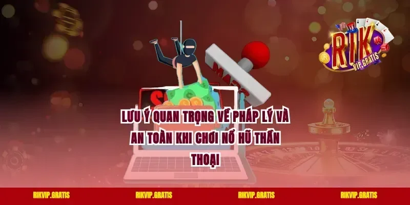 Lưu ý quan trọng về pháp lý và an toàn khi chơi nổ hũ thần thoại