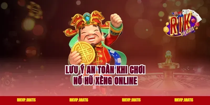 Lưu Ý An Toàn Khi Chơi Nổ Hũ Xèng Online
