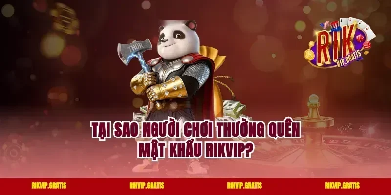 Tại Sao Người Chơi Thường Quên Mật Khẩu Rikvip?