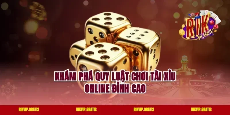 Khám phá quy luật chơi tài xỉu online đỉnh cao