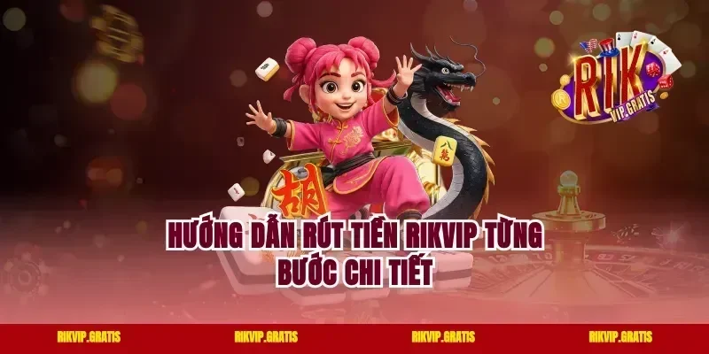 Hướng Dẫn Rút Tiền Rikvip Từng Bước Chi Tiết