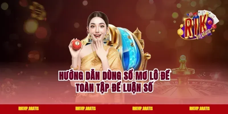 Hướng dẫn dùng sổ mơ lô đề toàn tập để luận số