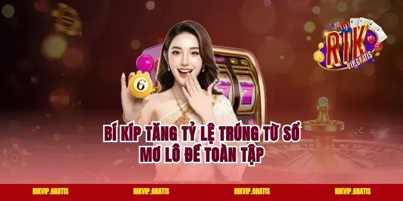 Bí kíp tăng tỷ lệ trúng từ sổ mơ lô đề toàn tập