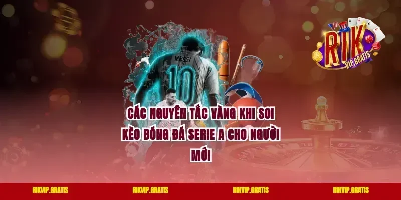 Các nguyên tắc vàng khi soi kèo bóng đá Serie A cho người mới