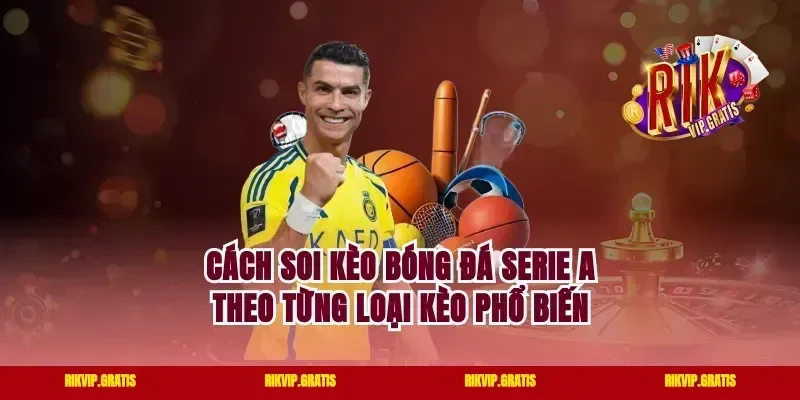 Cách soi kèo bóng đá Serie A theo từng loại kèo phổ biến