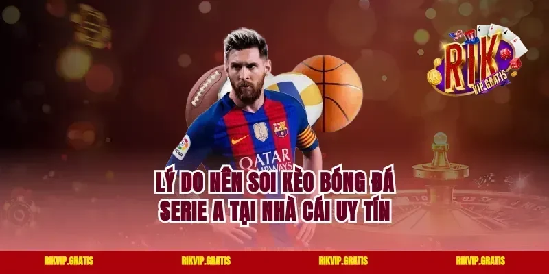Lý do nên soi kèo bóng đá Serie A tại nhà cái uy tín