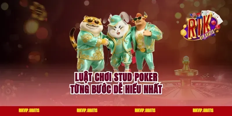 Luật Chơi Stud Poker Từng Bước Dễ Hiểu Nhất