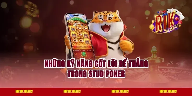 Những Kỹ Năng Cốt Lõi Để Thắng Trong Stud Poker