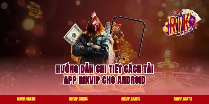 Hướng dẫn chi tiết cách tải app rikvip cho Android