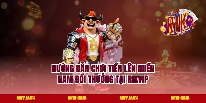 Hướng dẫn chơi tiến lên miền nam đổi thưởng tại rikvip