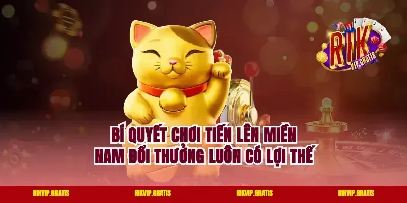 Bí quyết chơi tiến lên miền nam đổi thưởng luôn có lợi thế
