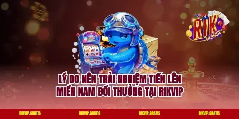 Lý do nên trải nghiệm tiến lên miền nam đổi thưởng tại rikvip